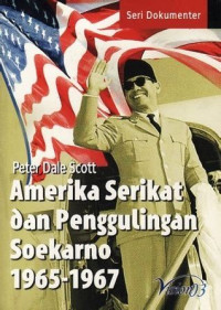 Image of Peter Dele Scott Amerika Serikat Dan Penggulingan Soekarno 1965-1967